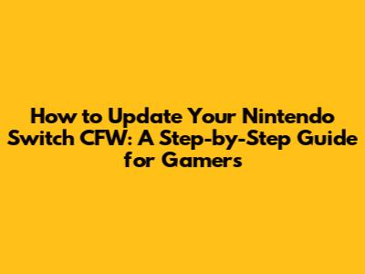 **How to Update Your Nintendo Switch CFW: A Step-by-Step Guide for Gamers**