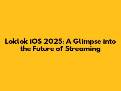 **Loklok iOS 2025: A Glimpse into the Future of Streaming**