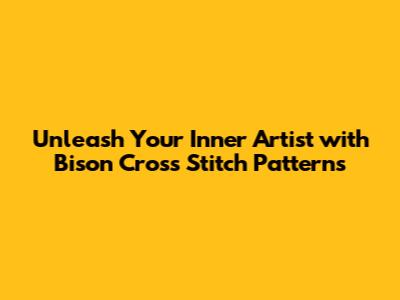 **Unleash Your Inner Artist with Bison Cross Stitch Patterns**