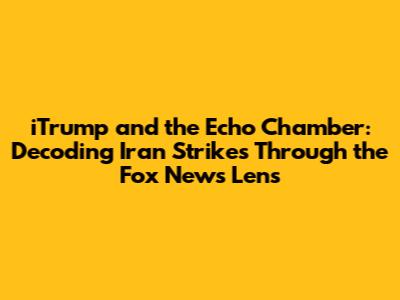 **iTrump and the Echo Chamber: Decoding Iran Strikes Through the Fox News Lens**
