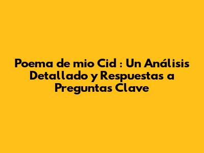 *Poema de mio Cid*: Un Análisis Detallado y Respuestas a Preguntas Clave