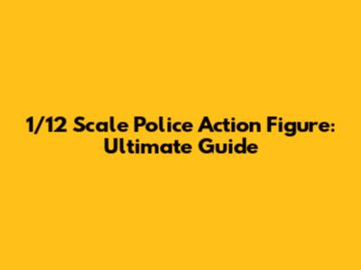 1/12 Scale Police Action Figure: Ultimate Guide