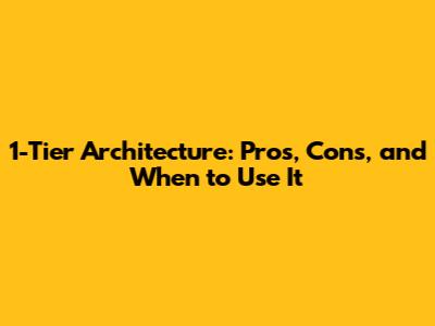 1-Tier Architecture: Pros, Cons, and When to Use It