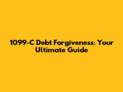 1099-C Debt Forgiveness: Your Ultimate Guide