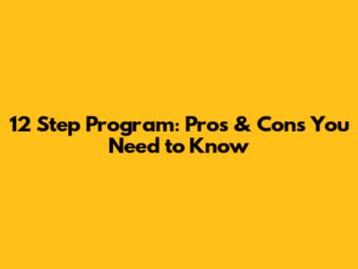 12 Step Program: Pros & Cons You Need to Know