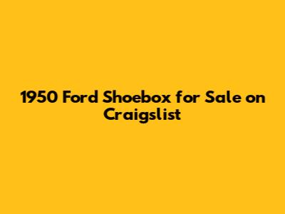 1950 Ford Shoebox for Sale on Craigslist