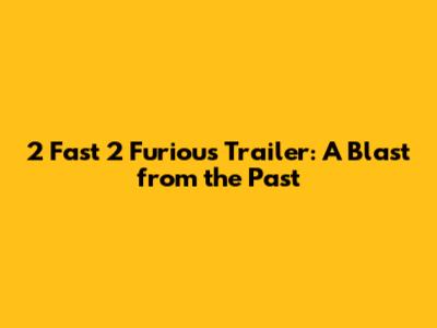 2 Fast 2 Furious Trailer: A Blast from the Past