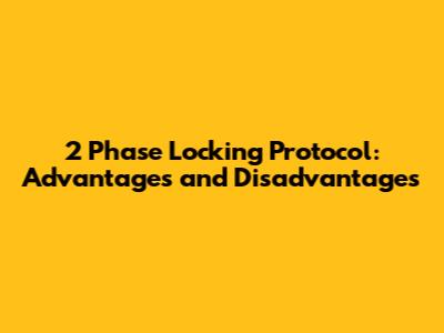 2 Phase Locking Protocol: Advantages and Disadvantages