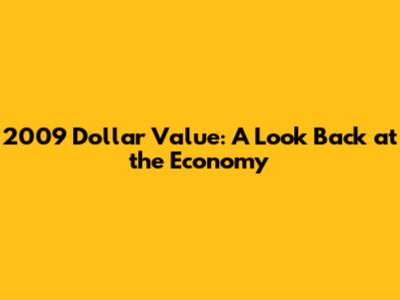 2009 Dollar Value: A Look Back at the Economy