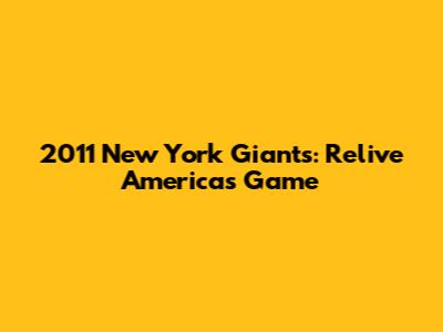 2011 New York Giants: Relive America's Game