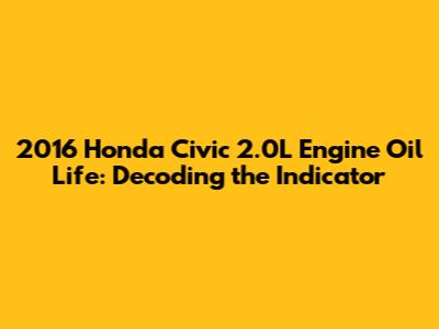 2016 Honda Civic 2.0L Engine Oil Life: Decoding the Indicator