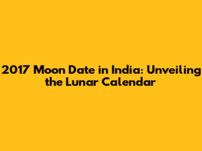 2017 Moon Date in India: Unveiling the Lunar Calendar