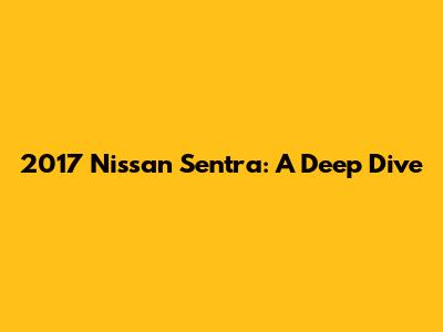 2017 Nissan Sentra: A Deep Dive