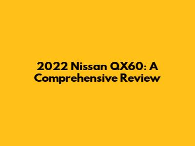 2022 Nissan QX60: A Comprehensive Review