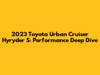 2023 Toyota Urban Cruiser Hyryder S: Performance Deep Dive