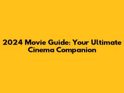 2024 Movie Guide: Your Ultimate Cinema Companion