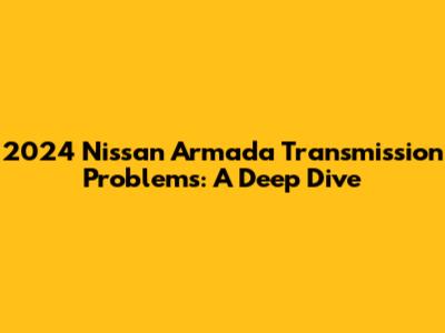 2024 Nissan Armada Transmission Problems: A Deep Dive