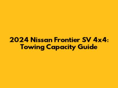 2024 Nissan Frontier SV 4x4: Towing Capacity Guide
