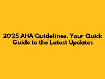 2025 AHA Guidelines: Your Quick Guide to the Latest Updates