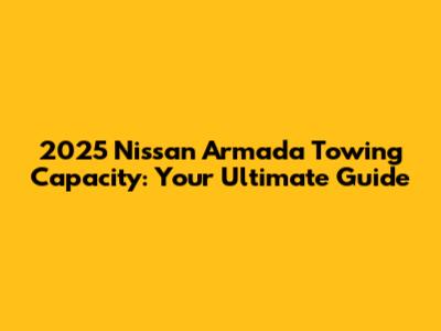 2025 Nissan Armada Towing Capacity: Your Ultimate Guide