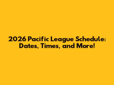 2026 Pacific League Schedule: Dates, Times, and More!