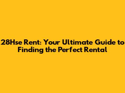 28Hse Rent: Your Ultimate Guide to Finding the Perfect Rental