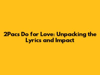 2Pac's "Do for Love": Unpacking the Lyrics and Impact