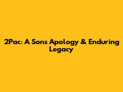 2Pac: A Son's Apology & Enduring Legacy