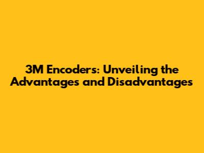 3M Encoders: Unveiling the Advantages and Disadvantages