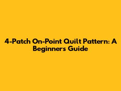 4-Patch On-Point Quilt Pattern: A Beginner's Guide