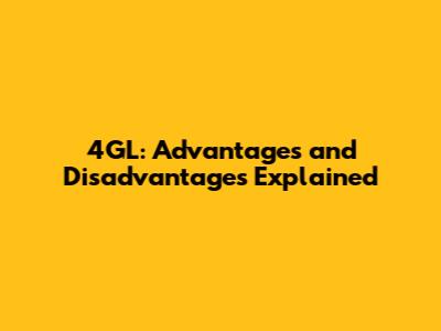 4GL: Advantages and Disadvantages Explained