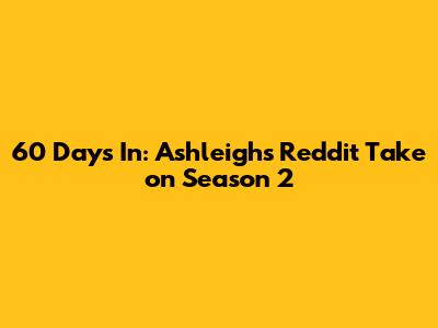60 Days In: Ashleigh's Reddit Take on Season 2