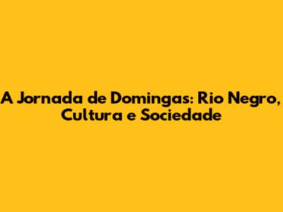 A Jornada de Domingas: Rio Negro, Cultura e Sociedade