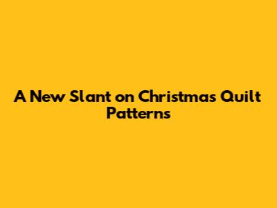 A New Slant on Christmas Quilt Patterns