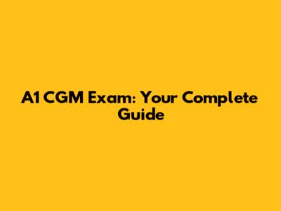 A1 CGM Exam: Your Complete Guide