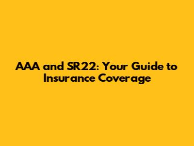 AAA and SR22: Your Guide to Insurance Coverage