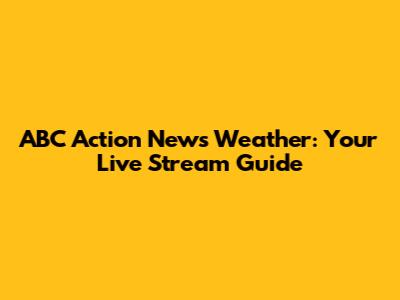 ABC Action News Weather: Your Live Stream Guide