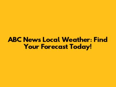 ABC News Local Weather: Find Your Forecast Today!