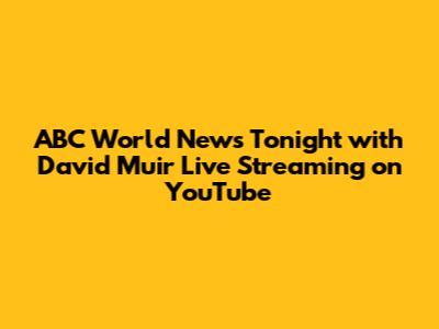 ABC World News Tonight with David Muir Live Streaming on YouTube