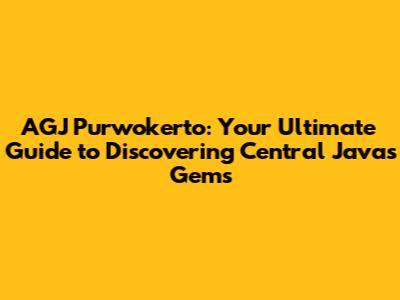 AGJ Purwokerto: Your Ultimate Guide to Discovering Central Java's Gems