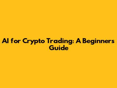 AI for Crypto Trading: A Beginner's Guide