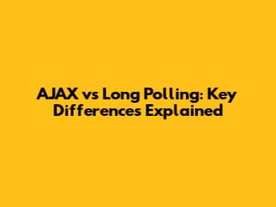 AJAX vs Long Polling: Key Differences Explained