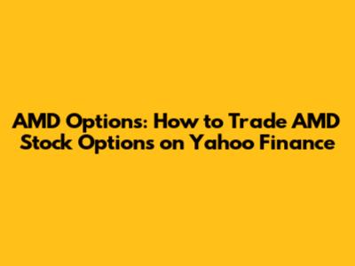 AMD Options: How to Trade AMD Stock Options on Yahoo Finance