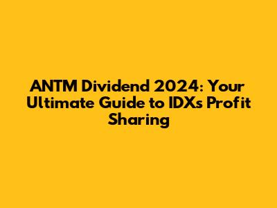 ANTM Dividend 2024: Your Ultimate Guide to IDX's Profit Sharing