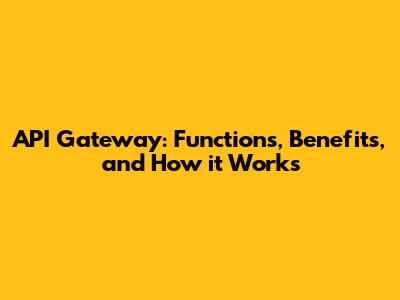 API Gateway: Functions, Benefits, and How it Works