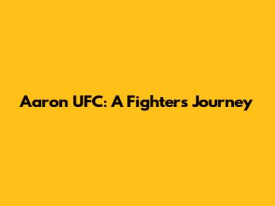 Aaron UFC: A Fighter's Journey