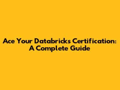 Ace Your Databricks Certification: A Complete Guide