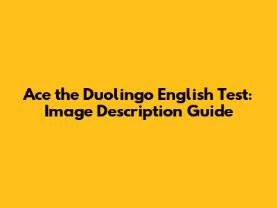 Ace the Duolingo English Test: Image Description Guide