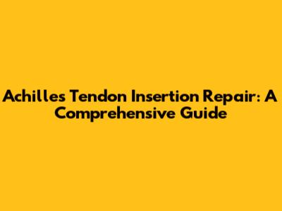 Achilles Tendon Insertion Repair: A Comprehensive Guide