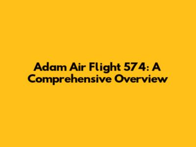 Adam Air Flight 574: A Comprehensive Overview